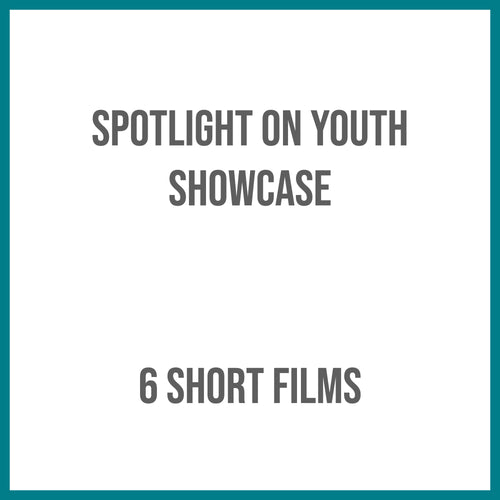 Spotlight on Youth Showcase - 6 Films - 1 pm